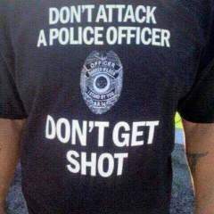 don't attack cops - don't get shot