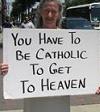you have to be catholic to get to heaven