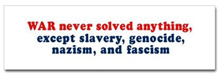 War Never Solved Anything, except slavery, genocide, nazism, and fascism.